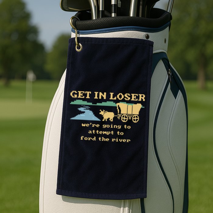 Get In Loser Were Going To Attempt To For.D The River Golf Towel