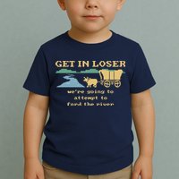 Get In Loser Were Going To Attempt To For.D The River Toddler T-Shirt