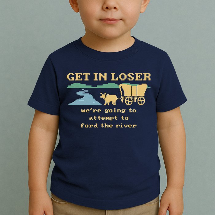 Get In Loser Were Going To Attempt To For.D The River Toddler T-Shirt