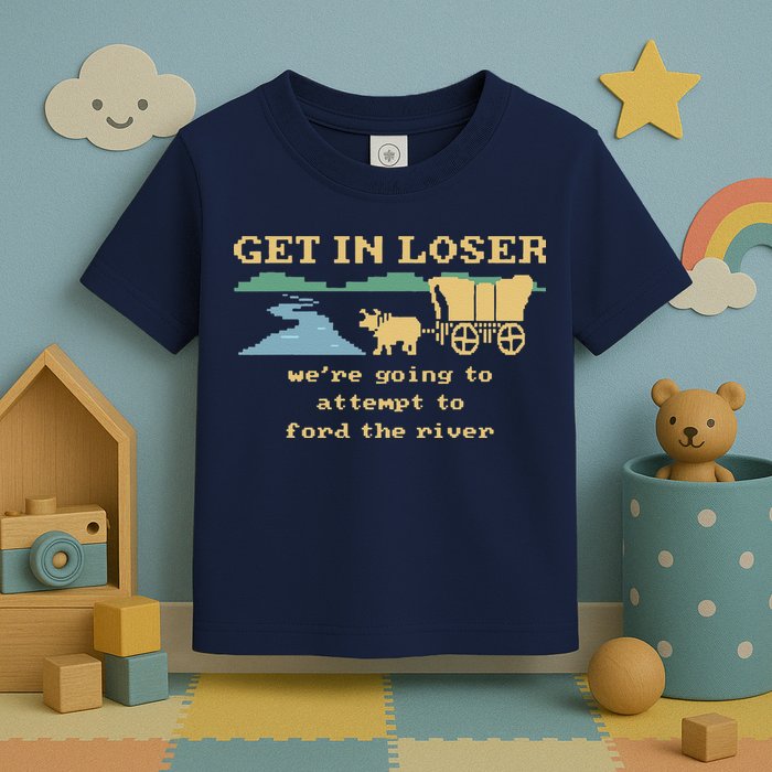 Get In Loser Were Going To Attempt To For.D The River Toddler T-Shirt
