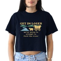 Get In Loser Were Going To Attempt To For.D The River Crop Top