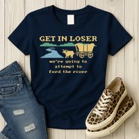 Get In Loser Were Going To Attempt To For.D The River Womens T-Shirt