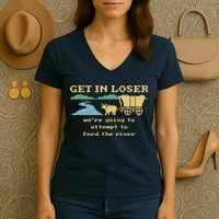Get In Loser Were Going To Attempt To For.D The River Women's V-Neck T-Shirt