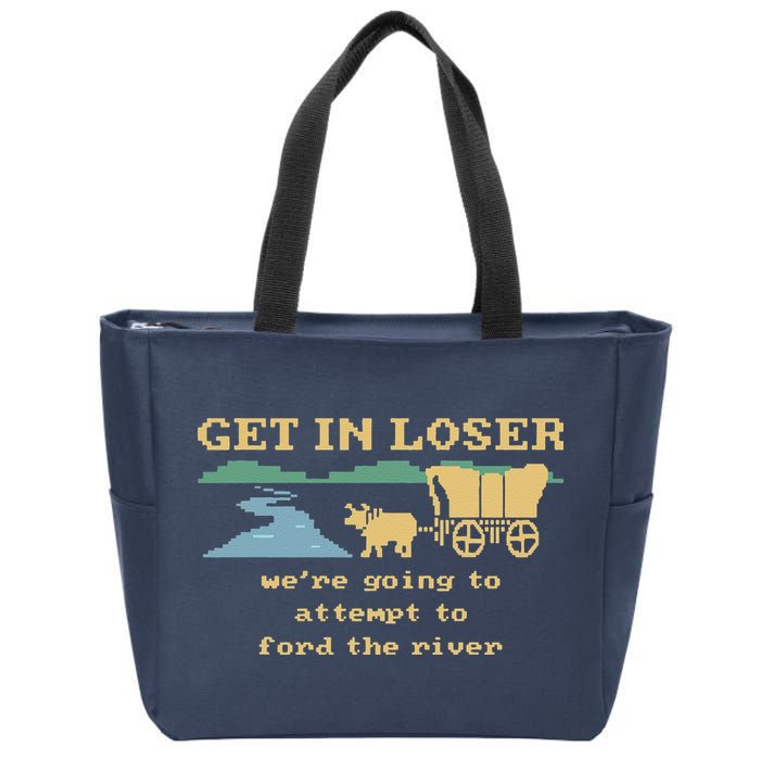 Get In Loser Were Going To Attempt To For.D The River Zip Tote Bag