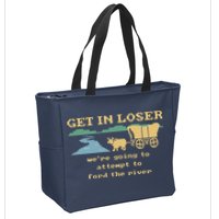 Get In Loser Were Going To Attempt To For.D The River Zip Tote Bag