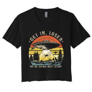 Get In Loser WeRe Doing Butt Stuff Alien Abduction Women's Crop Top Tee