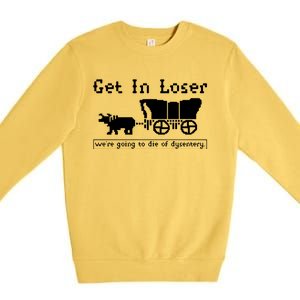 Get In Loser Were Going To Die Of Dysentery Premium Crewneck Sweatshirt