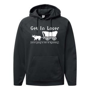 Get In Loser Were Going To Die Of Dysentery Performance Fleece Hoodie