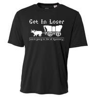 Get In Loser Were Going To Die Of Dysentery Cooling Performance Crew T-Shirt