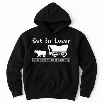 Get In Loser Were Going To Die Of Dysentery Hoodie