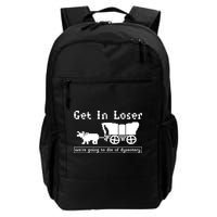 Get In Loser Were Going To Die Of Dysentery Backpack