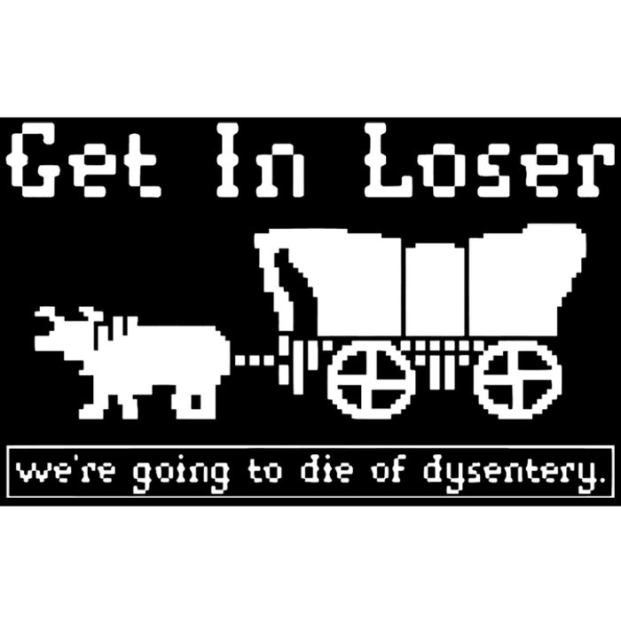 Get In Loser Were Going To Die Of Dysentery Bumper Sticker