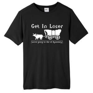 Get In Loser Were Going To Die Of Dysentery Tall Fusion ChromaSoft Performance T-Shirt