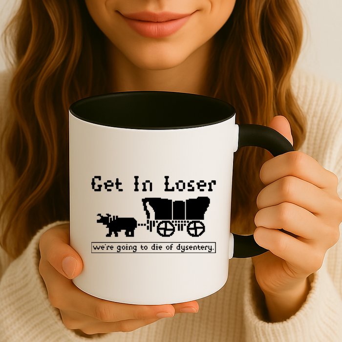 Get In Loser Were Going To Die Of Dysentery Mug