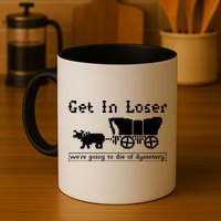 Get In Loser Were Going To Die Of Dysentery Mug