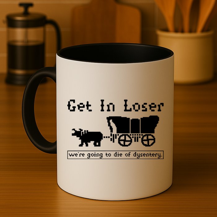 Get In Loser Were Going To Die Of Dysentery Mug