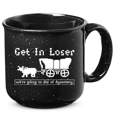 Get In Loser Were Going To Die Of Dysentery 15oz Campfire Ceramic Mug