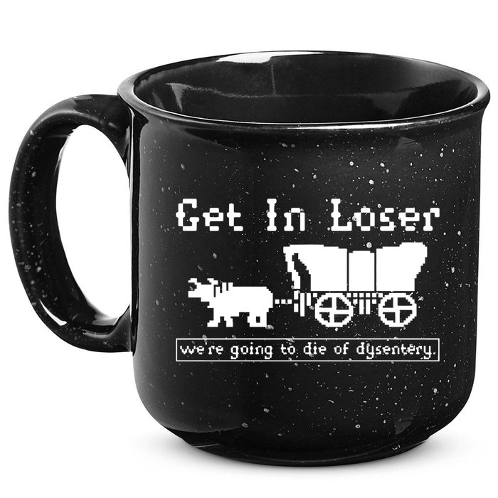 Get In Loser Were Going To Die Of Dysentery 15oz Campfire Ceramic Mug