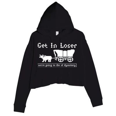 Get In Loser Were Going To Die Of Dysentery Crop Fleece Hoodie