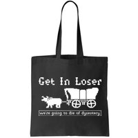 Get In Loser Were Going To Die Of Dysentery Bag