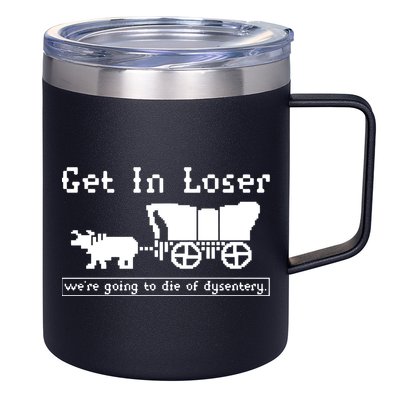 Get In Loser Were Going To Die Of Dysentery 12oz Stainless Steel Coffee Mug