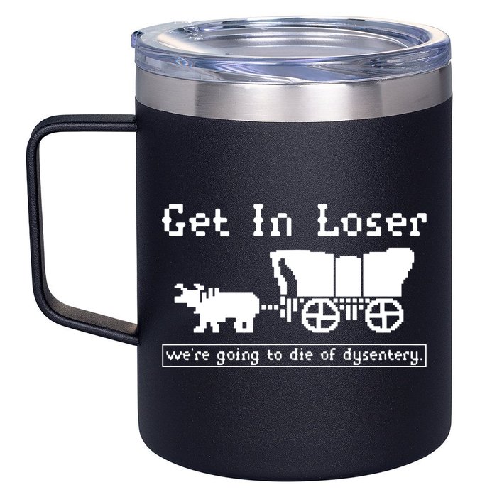 Get In Loser Were Going To Die Of Dysentery 12oz Stainless Steel Coffee Mug