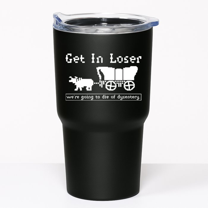 Get In Loser Were Going To Die Of Dysentery Tumbler