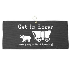 Get In Loser Were Going To Die Of Dysentery Large Microfiber Waffle Golf Towel