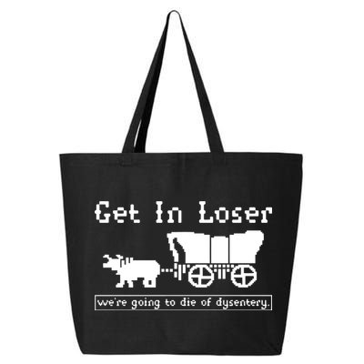 Get In Loser Were Going To Die Of Dysentery 25L Jumbo Tote