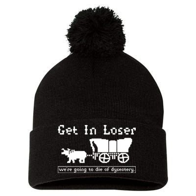 Get In Loser Were Going To Die Of Dysentery Pom Pom 12in Knit Beanie