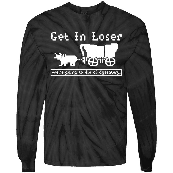 Get In Loser Were Going To Die Of Dysentery Tie-Dye Long Sleeve Shirt