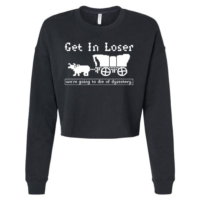 Get In Loser Were Going To Die Of Dysentery Cropped Pullover Crew