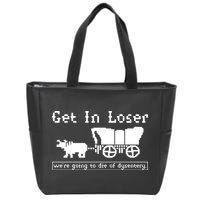 Get In Loser Were Going To Die Of Dysentery Zip Tote Bag