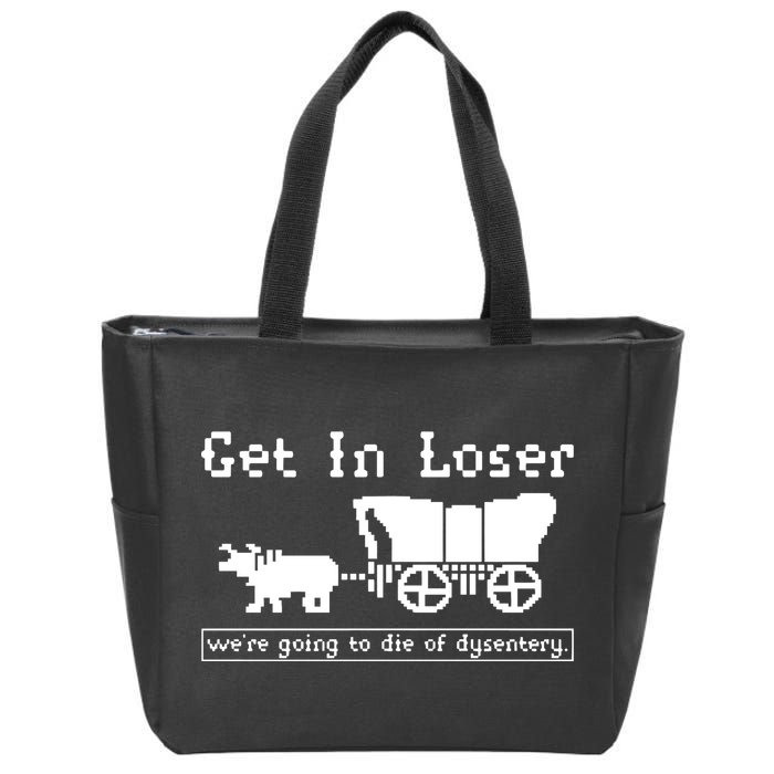 Get In Loser Were Going To Die Of Dysentery Zip Tote Bag