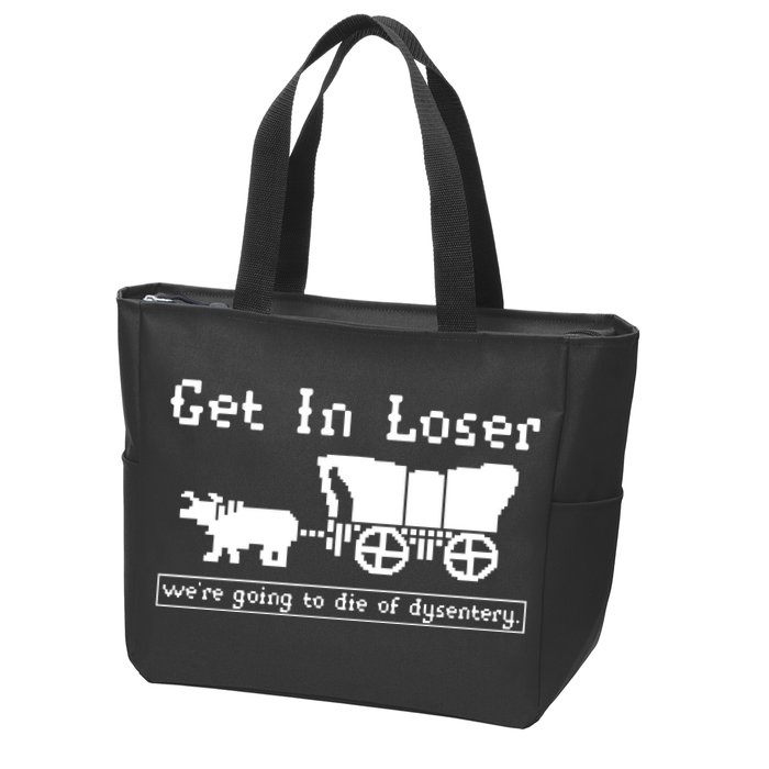 Get In Loser Were Going To Die Of Dysentery Zip Tote Bag