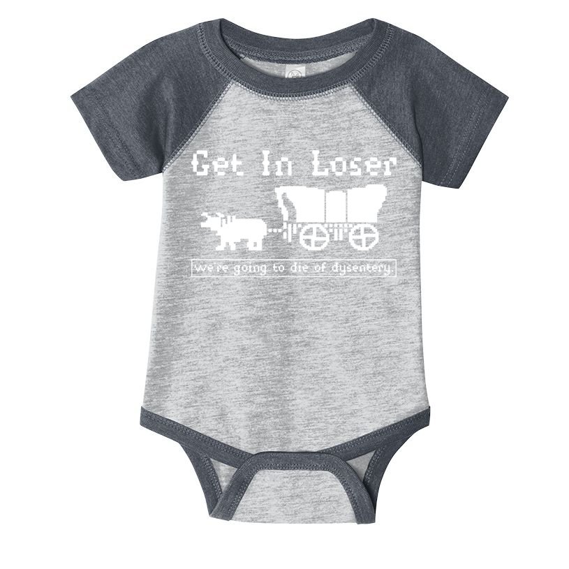 Get In Loser Were Going To Die Of Dysentery Infant Baby Jersey Bodysuit