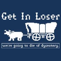 Get In Loser Were Going To Die Of Dysentery Infant Baby Jersey Bodysuit