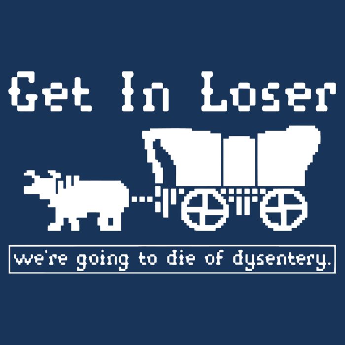 Get In Loser Were Going To Die Of Dysentery Infant Baby Jersey Bodysuit