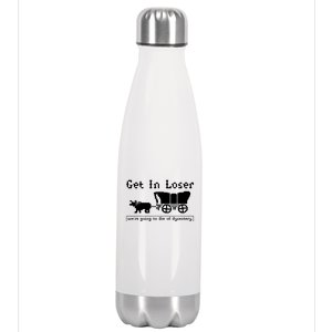 Get In Loser Were Going To Die Of Dysentery Stainless Steel Insulated Water Bottle