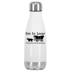 Get In Loser Were Going To Die Of Dysentery Stainless Steel Insulated Water Bottle