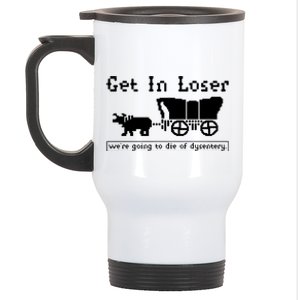 Get In Loser Were Going To Die Of Dysentery Stainless Steel Travel Mug