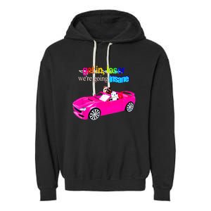 Get In Loser WeRe Going Insane Garment-Dyed Fleece Hoodie