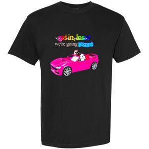 Get In Loser WeRe Going Insane Garment-Dyed Heavyweight T-Shirt