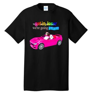 Get In Loser WeRe Going Insane Tall T-Shirt