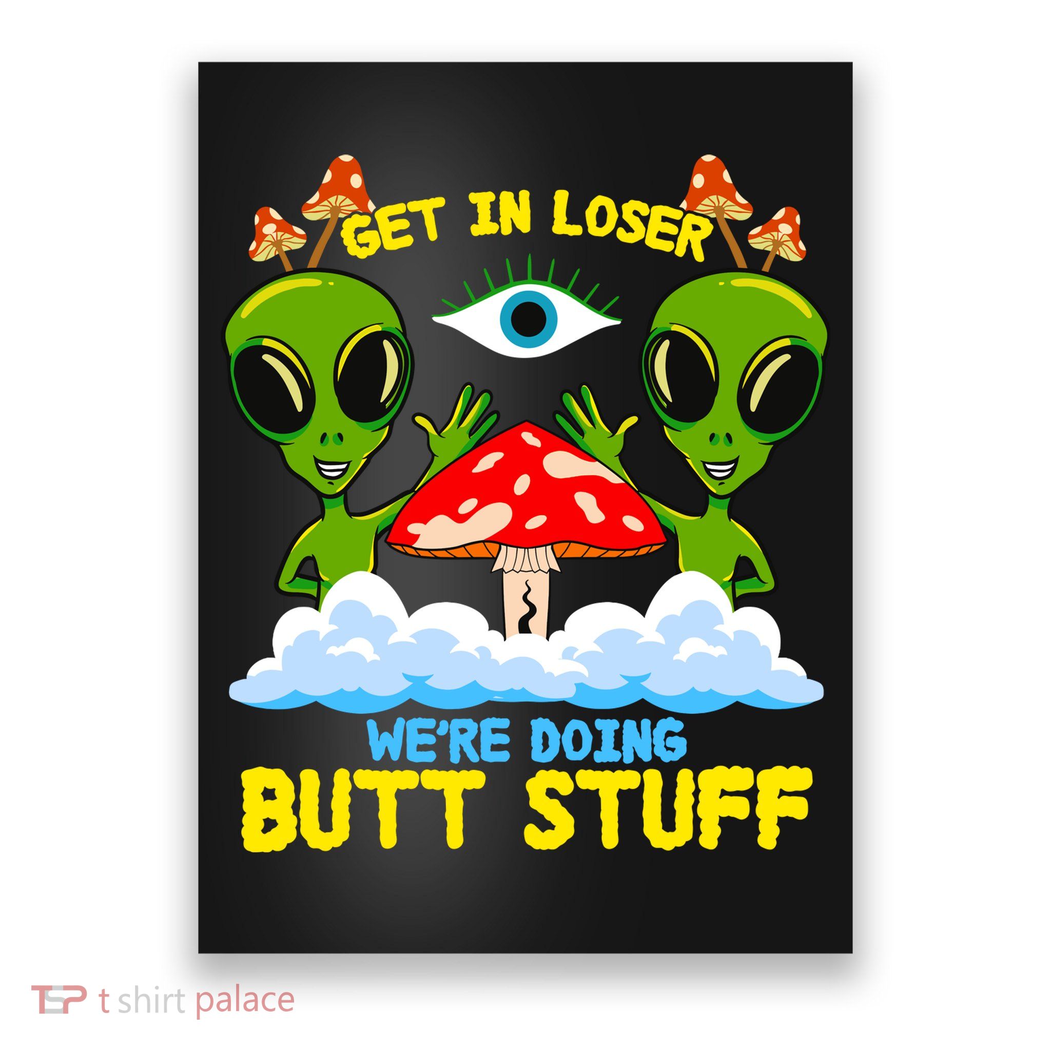 Get In Loser We Are Doing Butt Stuff Alien Ufo Funny Alien Poster