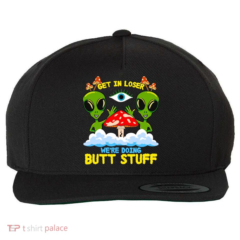 Get In Loser We Are Doing Butt Stuff Alien Ufo Funny Alien Wool Snapback Cap