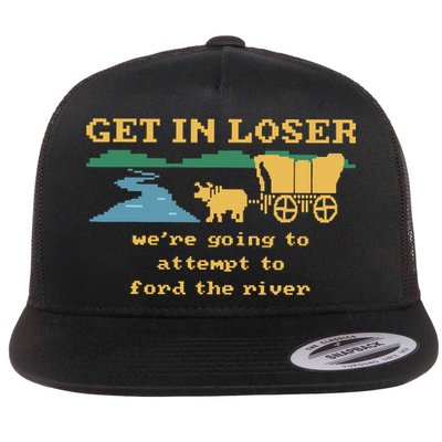 Get In Loser Were Going To Attempt To The River Flat Bill Trucker Hat