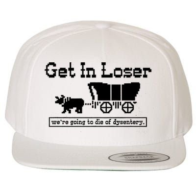 Get In Loser Were Going To Die Of Dysentery Wool Snapback Cap