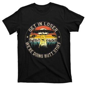 Get In Loser WeRe Doing Butt Stuff Alien Abduction T-Shirt