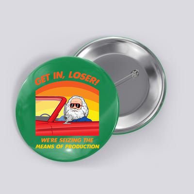 Get In Loser Were Seizing The Means Of Production Karl Marx Get In Loser Button